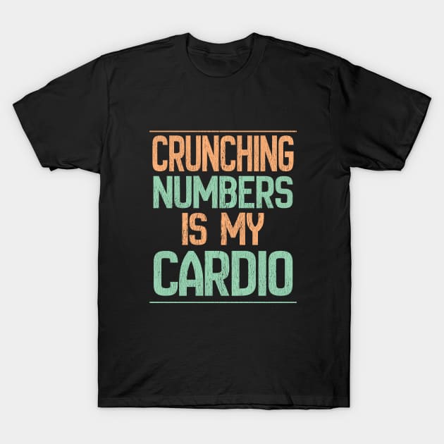 Accountant - Crunching Numbers Is My Cardio T-Shirt by Kudostees